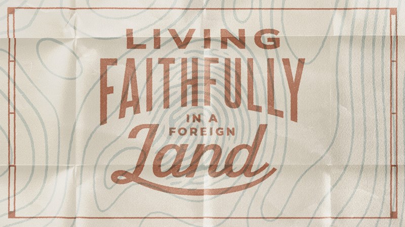 Living Faithfully In a Foreign Land